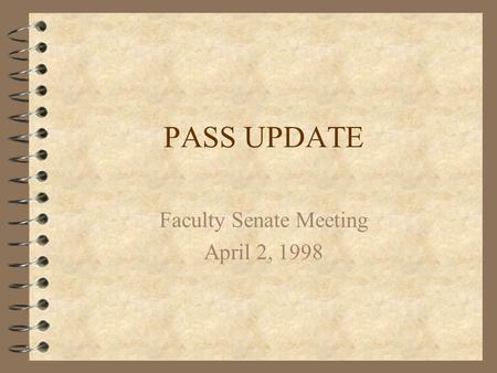 PASS UPDATE Faculty Senate Meeting April 2, 1998.