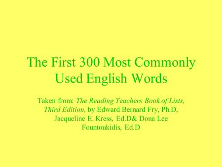 The First 300 Most Commonly Used English Words Taken from: The Reading Teachers Book of Lists, Third Edition, by Edward Bernard Fry, Ph.D, Jacqueline E.