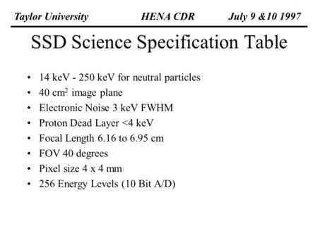 SSD Science Specification Table 14 keV - 250 keV for neutral particles 40 cm 2 image plane Electronic Noise 3 keV FWHM Proton Dead Layer 