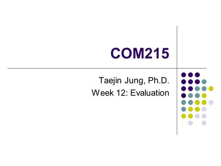 COM215 Taejin Jung, Ph.D. Week 12: Evaluation. The Purpose of Evaluation The widespread adoption of the MBO (Management-by-Objectives) system by clients.