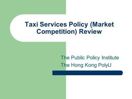 Taxi Services Policy (Market Competition) Review The Public Policy Institute The Hong Kong PolyU.
