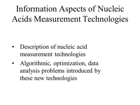 Information Aspects of Nucleic Acids Measurement Technologies Description of nucleic acid measurement technologies Algorithmic, optimization, data analysis.