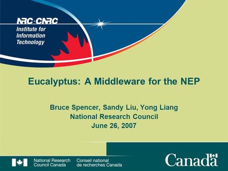 Eucalyptus: A Middleware for the NEP Bruce Spencer, Sandy Liu, Yong Liang National Research Council June 26, 2007.