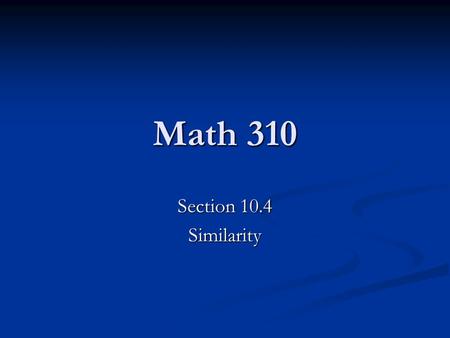 Math 310 Section 10.4 Similarity. Similar Triangles Def ΔABC is similar to ΔDEF, written ΔABC ~ ΔDEF, iff 