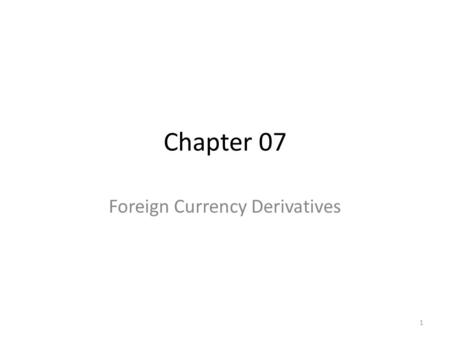 Chapter 07 Foreign Currency Derivatives 1. Foreign currency futures quotation, valuation, and speculation Foreign currency futures and forward contracts.