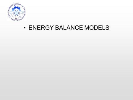 ENERGY BALANCE MODELS. Balancing Earth’s radiation budget offers a first approximation on modeling its climate Main processes in Energy Balance Models.