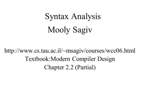 Syntax Analysis Mooly Sagiv  Textbook:Modern Compiler Design Chapter 2.2 (Partial)