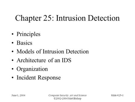 June 1, 2004Computer Security: Art and Science ©2002-2004 Matt Bishop Slide #25-1 Chapter 25: Intrusion Detection Principles Basics Models of Intrusion.