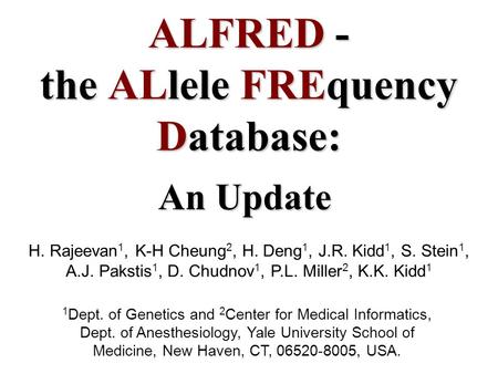 ALFRED - the ALlele FREquency Database: H. Rajeevan 1, K-H Cheung 2, H. Deng 1, J.R. Kidd 1, S. Stein 1, A.J. Pakstis 1, D. Chudnov 1, P.L. Miller 2, K.K.