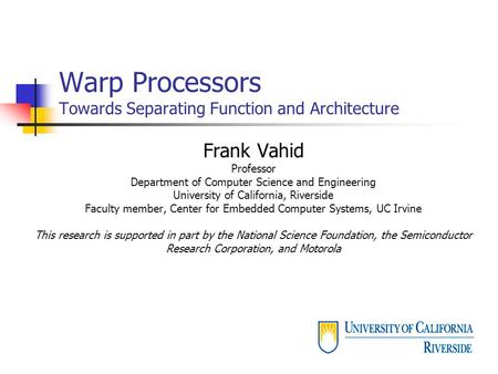 Warp Processors Towards Separating Function and Architecture Frank Vahid Professor Department of Computer Science and Engineering University of California,
