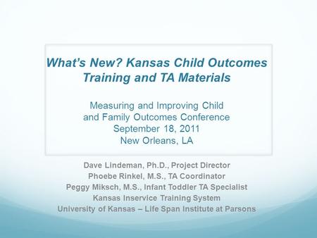 What’s New? Kansas Child Outcomes Training and TA Materials Measuring and Improving Child and Family Outcomes Conference September 18, 2011 New Orleans,