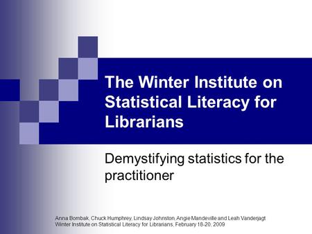 Anna Bombak, Chuck Humphrey, Lindsay Johnston, Angie Mandeville and Leah Vanderjagt Winter Institute on Statistical Literacy for Librarians, February 18-20,