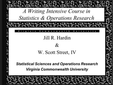 A Writing Intensive Course in Statistics & Operations Research Jill R. Hardin & W. Scott Street, IV Statistical Sciences and Operations Research Virginia.