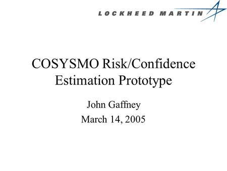 COSYSMO Risk/Confidence Estimation Prototype John Gaffney March 14, 2005.