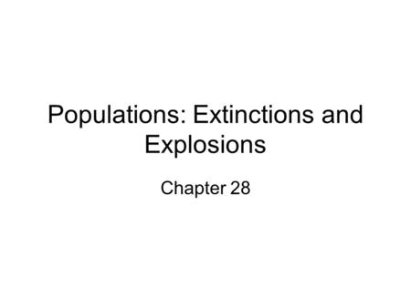 Populations: Extinctions and Explosions Chapter 28.