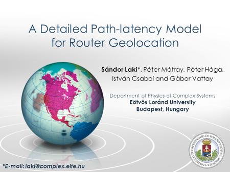 A Detailed Path-latency Model for Router Geolocation Sándor Laki *, Péter Mátray, Péter Hága, István Csabai and Gábor Vattay Department of Physics of Complex.