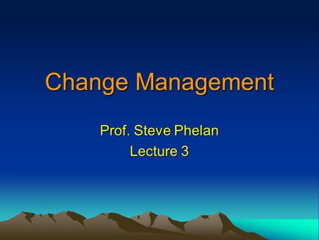 Change Management Prof. Steve Phelan Lecture 3. Today Globalization  Cilfford Chance case  Organizational implications of globalization  Cultivating.