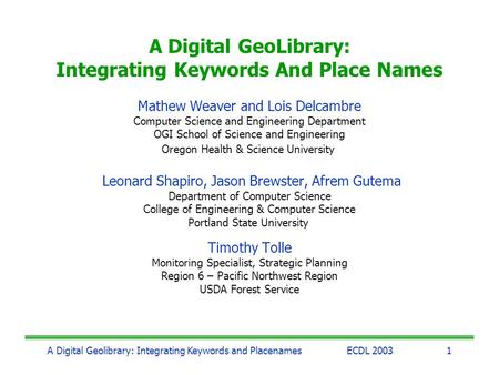 A Digital Geolibrary: Integrating Keywords and PlacenamesECDL 20031 A Digital GeoLibrary: Integrating Keywords And Place Names Mathew Weaver and Lois Delcambre.