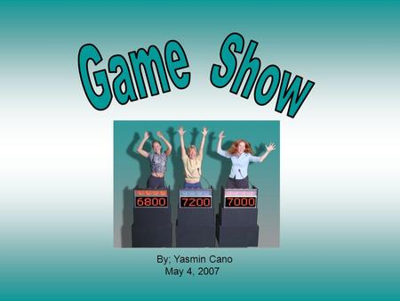 By; Yasmin Cano May 4, 2007 The video will be about a television show called “Game Show” the contestants have a chance to win up to $100,000 dollars.