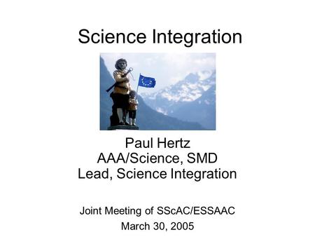 Science Integration Paul Hertz AAA/Science, SMD Lead, Science Integration Joint Meeting of SScAC/ESSAAC March 30, 2005.