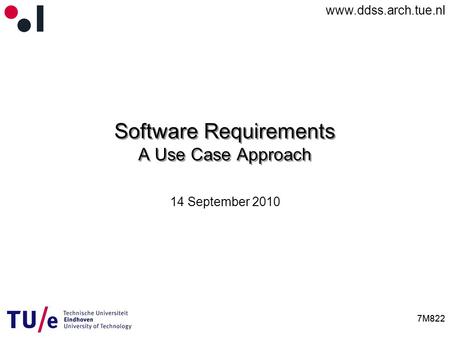 Www.ddss.arch.tue.nl 7M822 Software Requirements A Use Case Approach 14 September 2010.