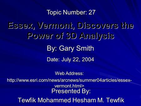 Essex, Vermont, Discovers the Power of 3D Analysis Presented By: Tewfik Mohammed Hesham M. Tewfik By: Gary Smith Web Address: