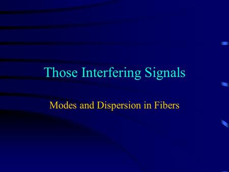Those Interfering Signals Modes and Dispersion in Fibers.