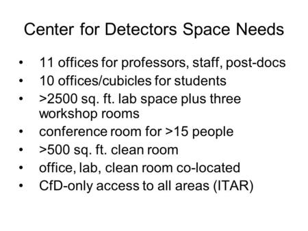 Center for Detectors Space Needs 11 offices for professors, staff, post-docs 10 offices/cubicles for students >2500 sq. ft. lab space plus three workshop.