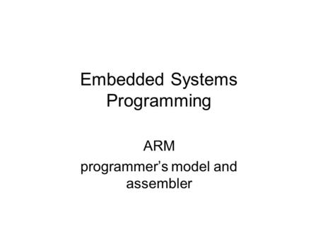 ARM programmer’s model and assembler Embedded Systems Programming.
