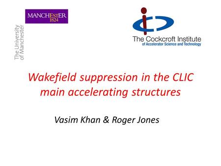 Wakefield suppression in the CLIC main accelerating structures Vasim Khan & Roger Jones.