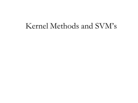 Kernel Methods and SVM’s. Predictive Modeling Goal: learn a mapping: y = f(x;  ) Need: 1. A model structure 2. A score function 3. An optimization strategy.