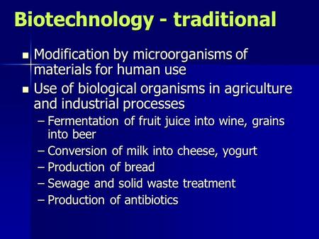 Biotechnology - traditional Modification by microorganisms of materials for human use Modification by microorganisms of materials for human use Use of.