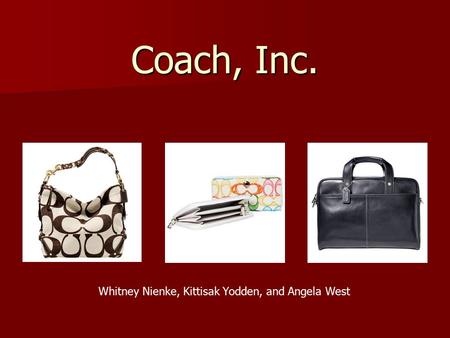 Coach, Inc. Whitney Nienke, Kittisak Yodden, and Angela West.