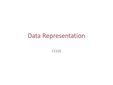 Data Representation CS105. Data Representation Types of data: – Numbers – Text – Audio – Images & Graphics – Video.