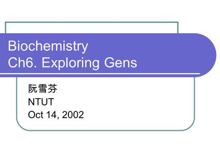 Biochemistry Ch6. Exploring Gens 阮雪芬 NTUT Oct 14, 2002.