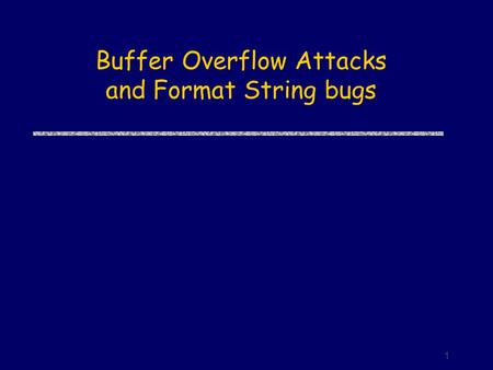 1 Buffer Overflow Attacks and Format String bugs.