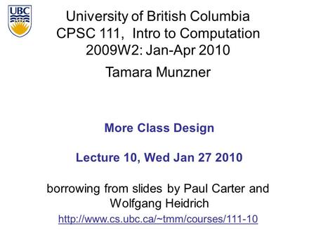 University of British Columbia CPSC 111, Intro to Computation 2009W2: Jan-Apr 2010 Tamara Munzner 1 More Class Design Lecture 10, Wed Jan 27 2010