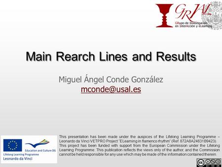 Main Rearch Lines and Results Miguel Ángel Conde González  This presentation has been made under the auspices of the Lifelong.