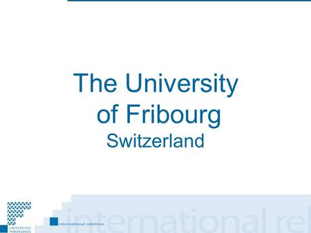 The University of Fribourg Switzerland. Why Fribourg? We've asked our students why you should choose the University of Fribourg. Here are their reasons!