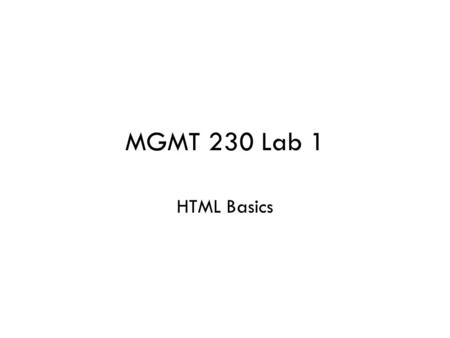 MGMT 230 Lab 1 HTML Basics. 2 HTML Tags An HTML document contains both document content and tags. The tags are the HTML codes inserted in a document to.
