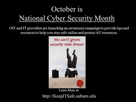 October is National Cyber Security Month OIT and IT providers are launching an awareness campaign to provide tips and resources to help you stay safe online.