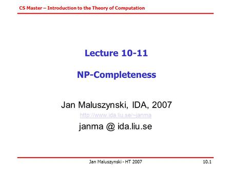 CS Master – Introduction to the Theory of Computation Jan Maluszynski - HT 200710.1 Lecture 10-11 NP-Completeness Jan Maluszynski, IDA, 2007