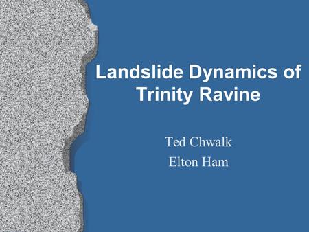 Landslide Dynamics of Trinity Ravine Ted Chwalk Elton Ham.