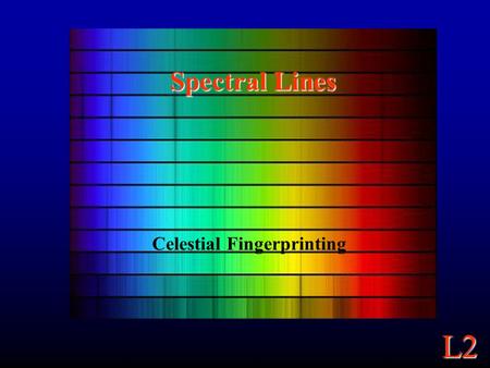 L2 Spectral Lines Celestial Fingerprinting. L2 Continuum Spectra A Continuum Spectrum: Light emitted across a continuous range of wavelengths. A blackbody.