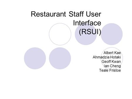 Restaurant Staff User Interface (RSUI) Albert Kae Ahmadzia Hotaki Geoff Kwan Ian Cheng Teale Fristoe.
