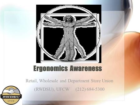 Ergonomics Awareness Retail, Wholesale and Department Store Union (RWDSU), UFCW (212) 684-5300.