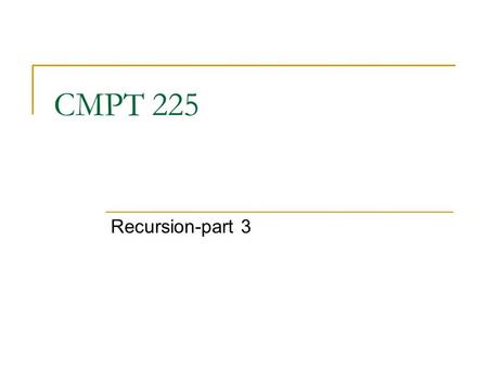 CMPT 225 Recursion-part 3. Recursive Searching Linear Search Binary Search Find an element in an array, return its position (index) if found, or -1 if.