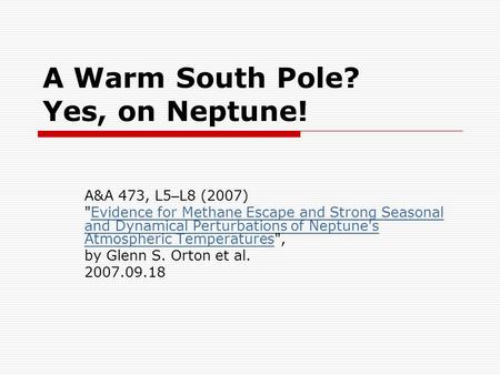 A Warm South Pole? Yes, on Neptune! A&A 473, L5 – L8 (2007) Evidence for Methane Escape and Strong Seasonal and Dynamical Perturbations of Neptune's Atmospheric.