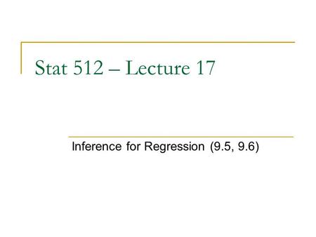 Stat 512 – Lecture 17 Inference for Regression (9.5, 9.6)