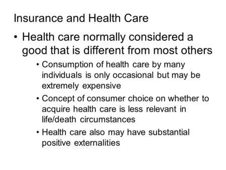 Insurance and Health Care Health care normally considered a good that is different from most others Consumption of health care by many individuals is only.